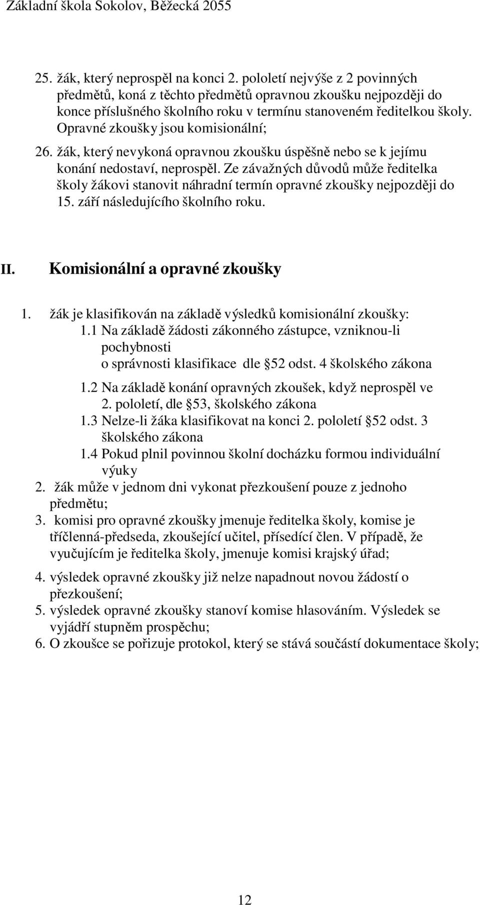 Opravné zkoušky jsou komisionální; 26. žák, který nevykoná opravnou zkoušku úspěšně nebo se k jejímu konání nedostaví, neprospěl.