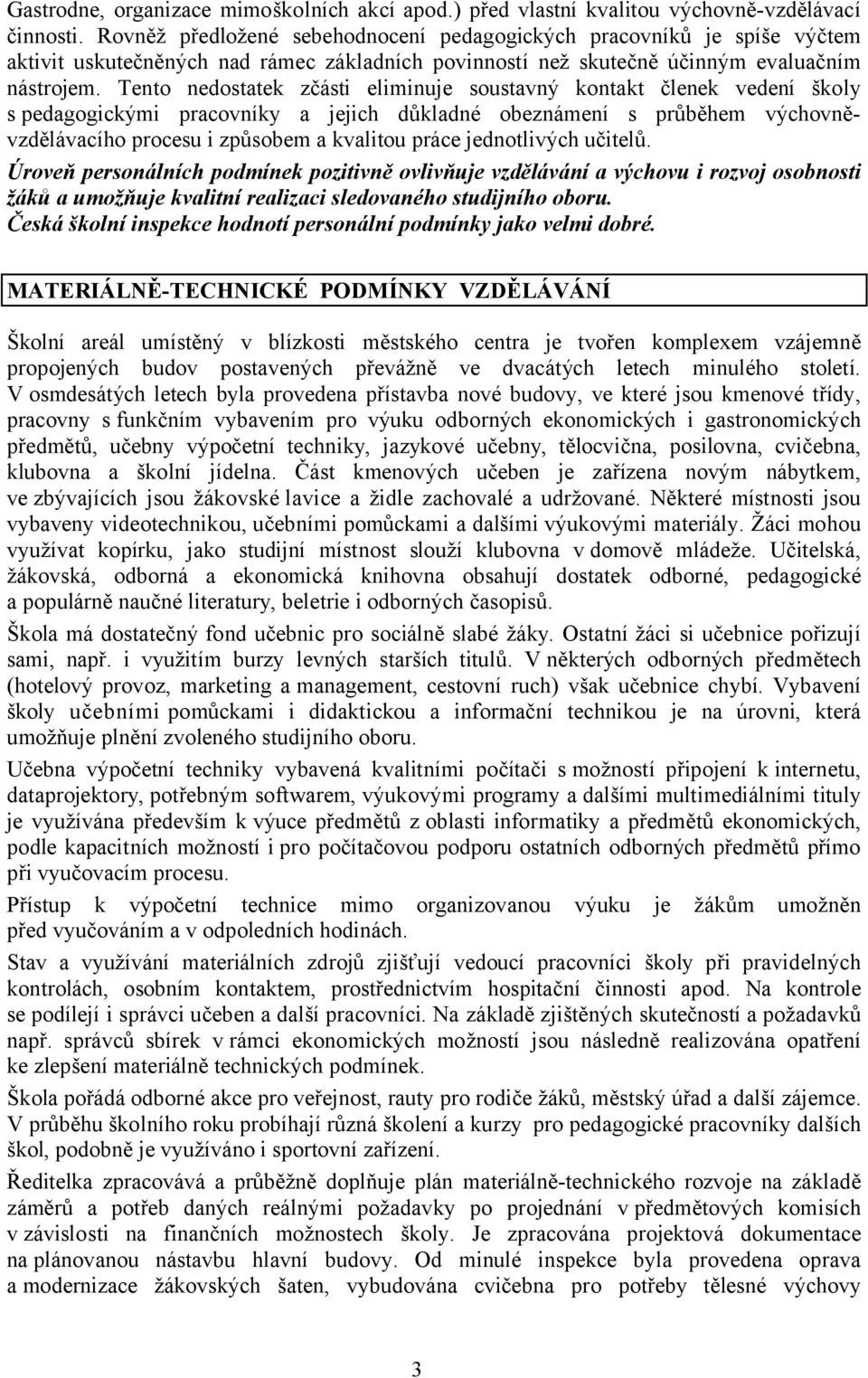 Tento nedostatek zčásti eliminuje soustavný kontakt členek vedení školy s pedagogickými pracovníky a jejich důkladné obeznámení s průběhem výchovněvzdělávacího procesu i způsobem a kvalitou práce