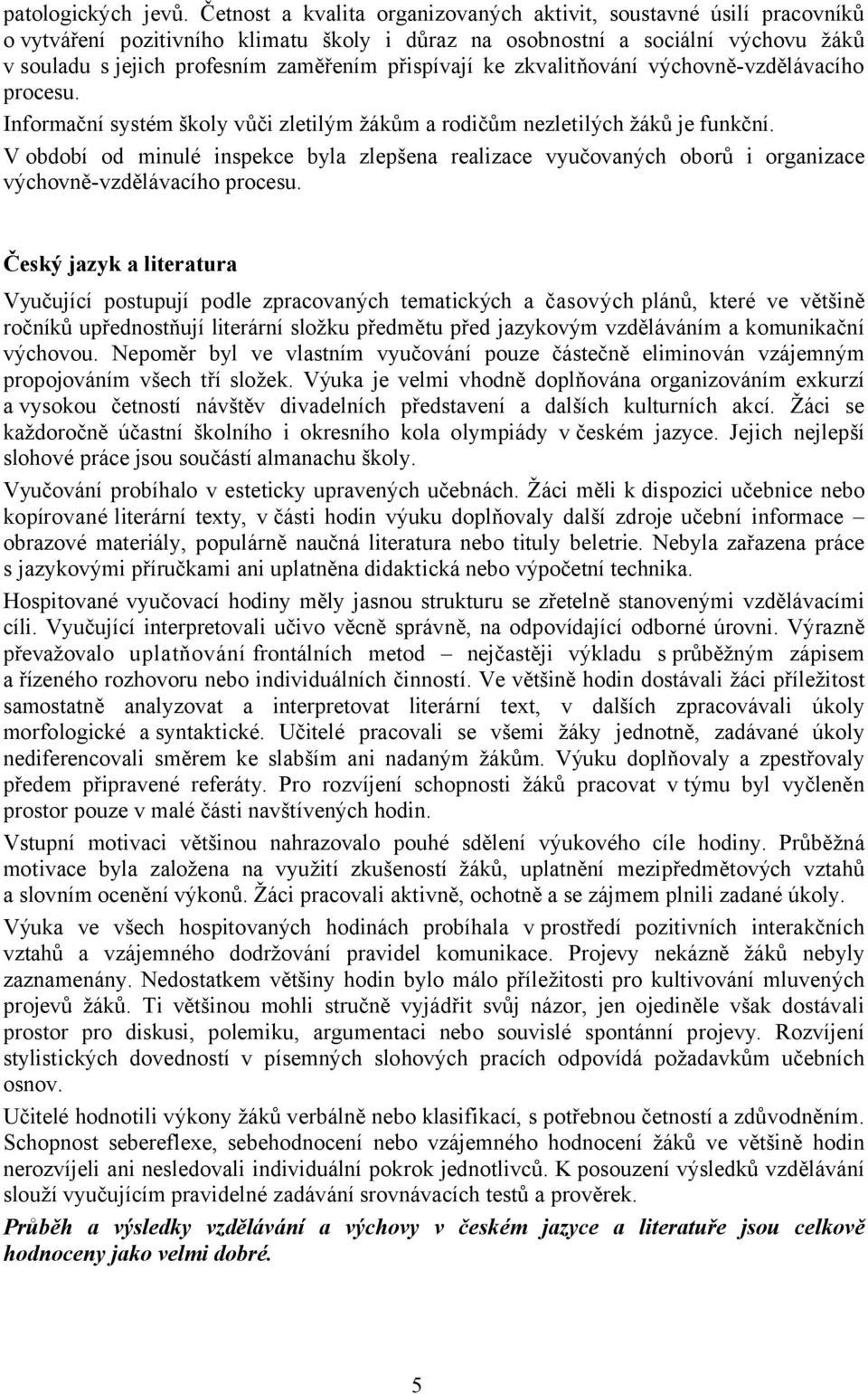 přispívají ke zkvalitňování výchovně-vzdělávacího procesu. Informační systém školy vůči zletilým žákům a rodičům nezletilých žáků je funkční.