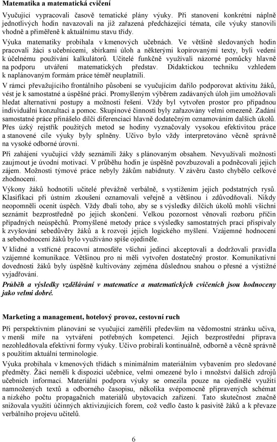 Výuka matematiky probíhala v kmenových učebnách. Ve většině sledovaných hodin pracovali žáci s učebnicemi, sbírkami úloh a některými kopírovanými texty, byli vedeni k účelnému používání kalkulátorů.