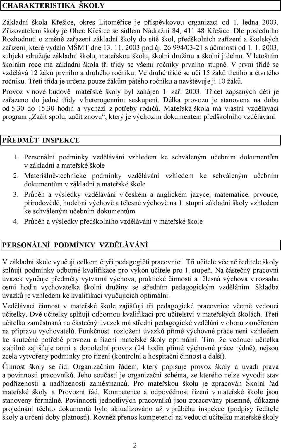 . 11. 2003 pod čj. 26 994/03-21 s účinností od 1. 1. 2003, subjekt sdružuje základní školu, mateřskou školu, školní družinu a školní jídelnu.