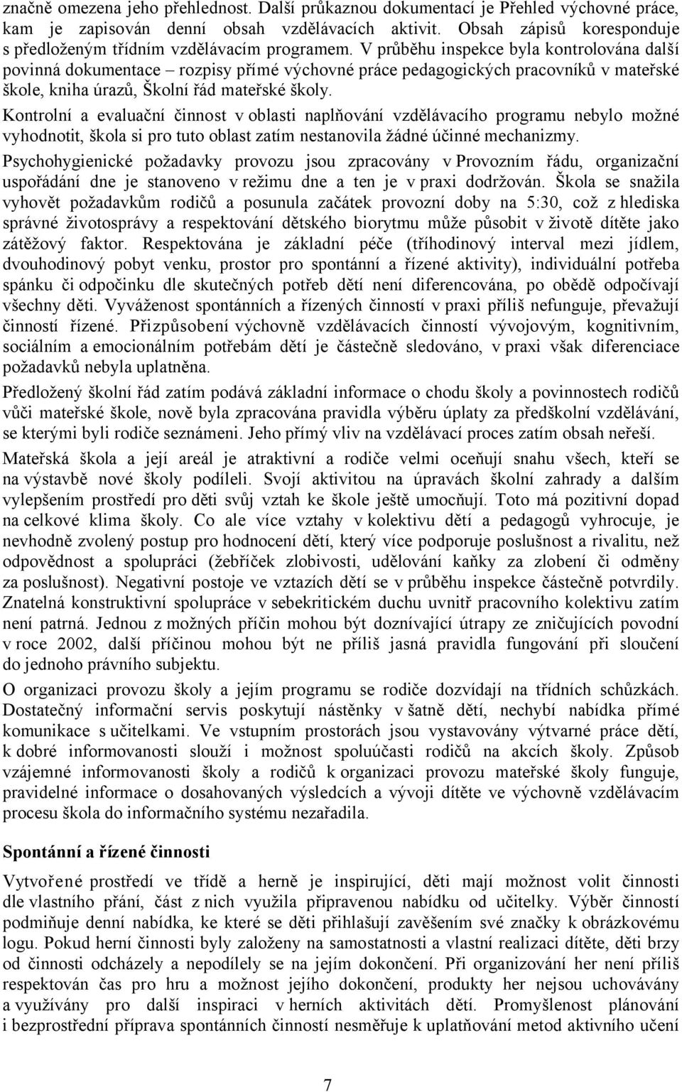 V průběhu inspekce byla kontrolována další povinná dokumentace rozpisy přímé výchovné práce pedagogických pracovníků v mateřské škole, kniha úrazů, Školní řád mateřské školy.