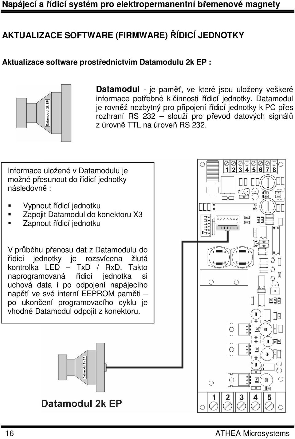 Datamodul je rovněž nezbytný pro připojení řídicí jednotky k PC přes rozhraní RS 232 slouží pro převod datových signálů z úrovně TTL na úroveň RS 232.