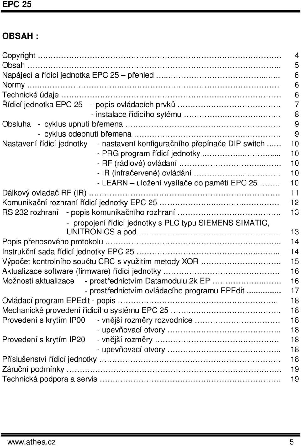 ....... 10 - RF (rádiové) ovládaní.... 10 - IR (infračervené) ovládání.... 10 - LEARN uložení vysílače do paměti EPC 25.. 10 Dálkový ovladač RF (IR).. 11 Komunikační rozhraní řídicí jednotky EPC 25.