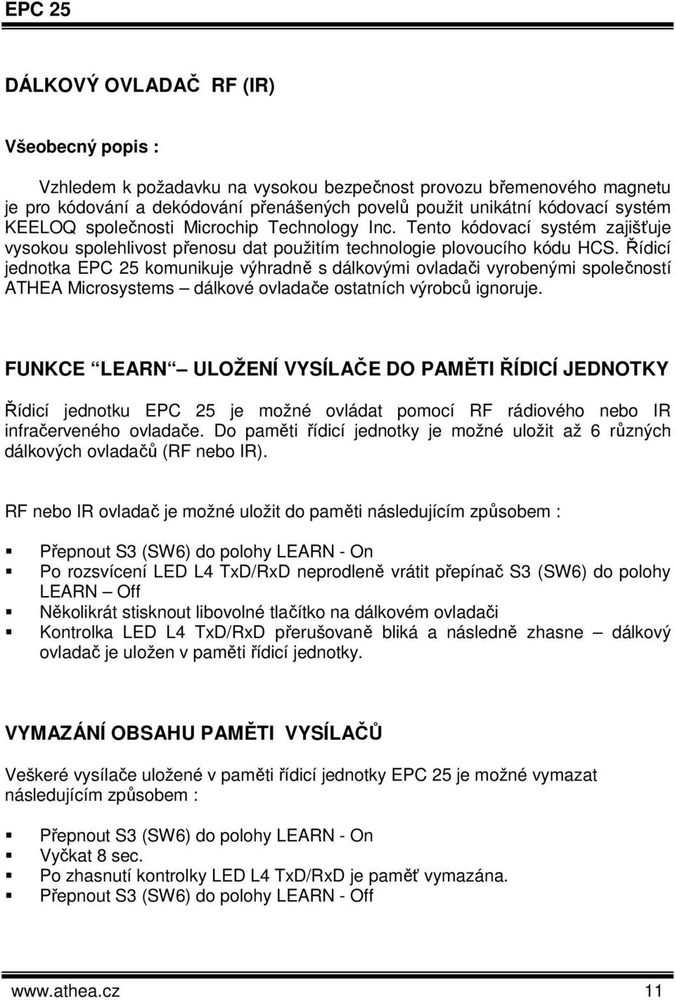 Řídicí jednotka EPC 25 komunikuje výhradně s dálkovými ovladači vyrobenými společností ATHEA Microsystems dálkové ovladače ostatních výrobců ignoruje.