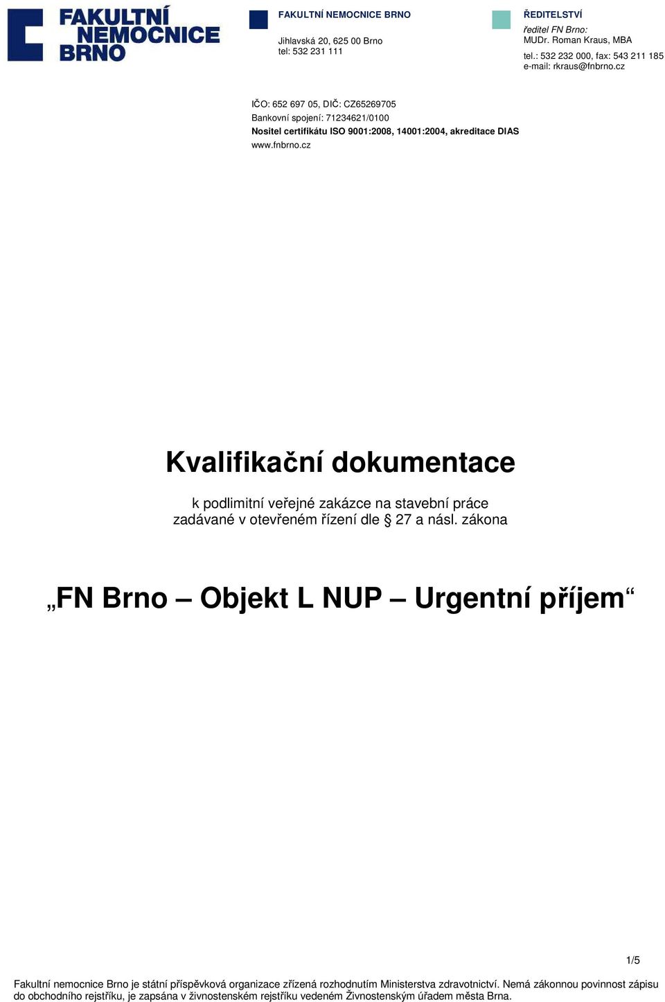 cz IČO: 652 697 05, DIČ: CZ65269705 Bankovní spojení: 71234621/0100 Nositel certifikátu ISO 9001:2008, 14001:2004,