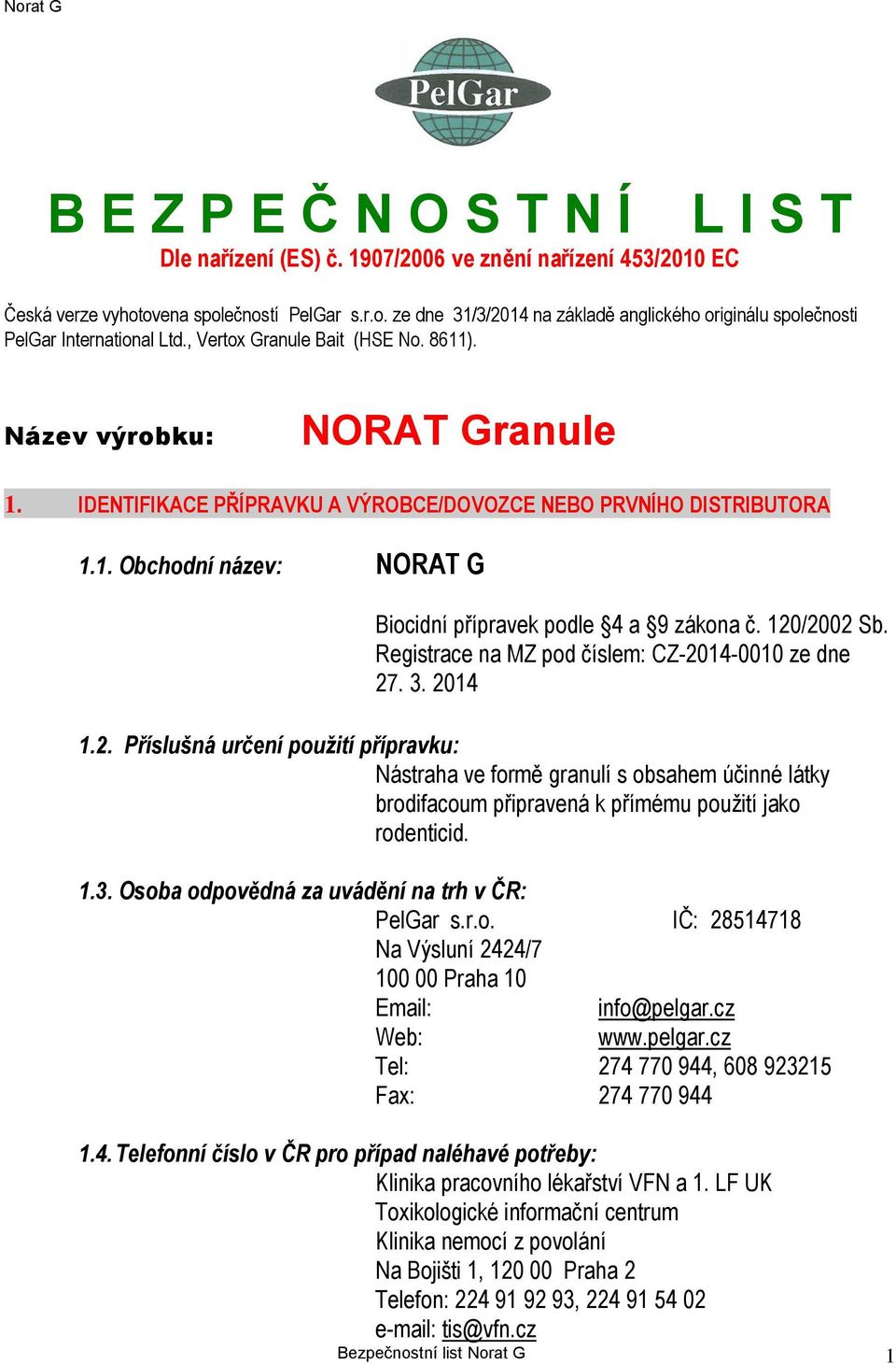 120/2002 Sb. Registrace na MZ pod číslem: CZ-2014-0010 ze dne 27. 3. 2014 1.2. Příslušná určení použití přípravku: Nástraha ve formě granulí s obsahem účinné látky brodifacoum připravená k přímému použití jako rodenticid.