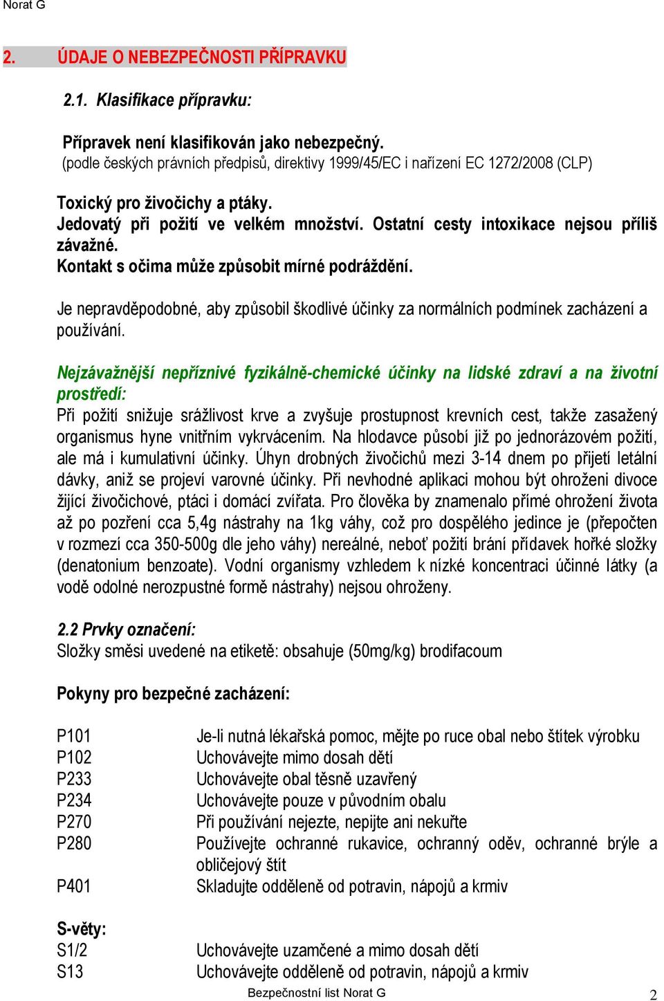 Ostatní cesty intoxikace nejsou příliš závažné. Kontakt s očima může způsobit mírné podráždění. Je nepravděpodobné, aby způsobil škodlivé účinky za normálních podmínek zacházení a používání.