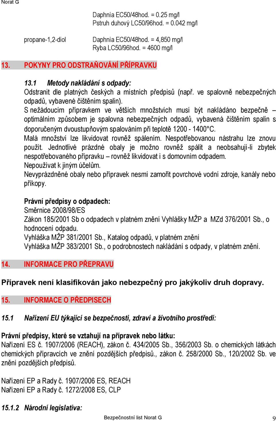 S nežádoucím přípravkem ve větších množstvích musí být nakládáno bezpečně optimálním způsobem je spalovna nebezpečných odpadů, vybavená čištěním spalin s doporučeným dvoustupňovým spalováním při