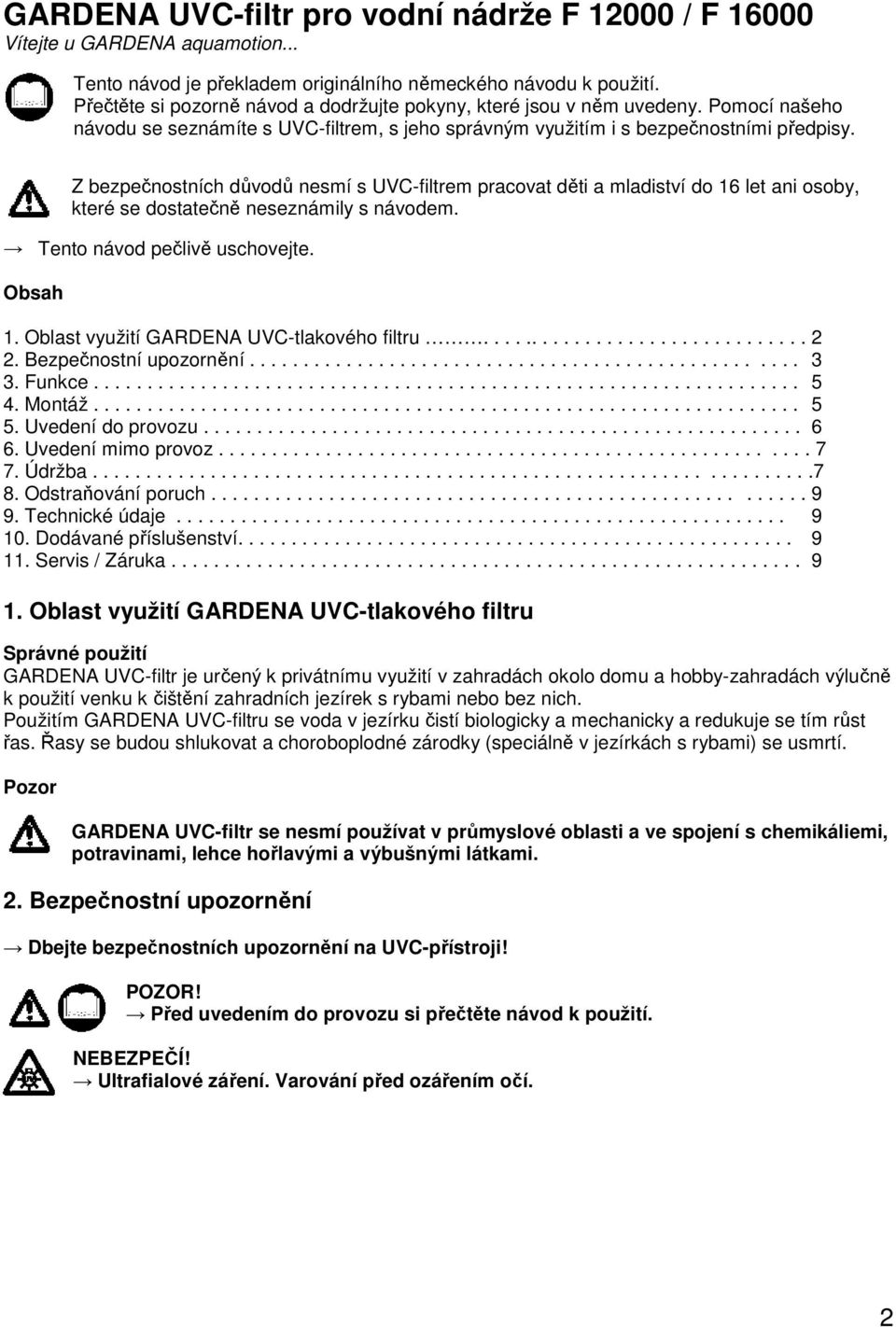 Z bezpečnostních důvodů nesmí s UVC-filtrem pracovat děti a mladiství do 16 let ani osoby, které se dostatečně neseznámily s návodem. Tento návod pečlivě uschovejte. Obsah 1.