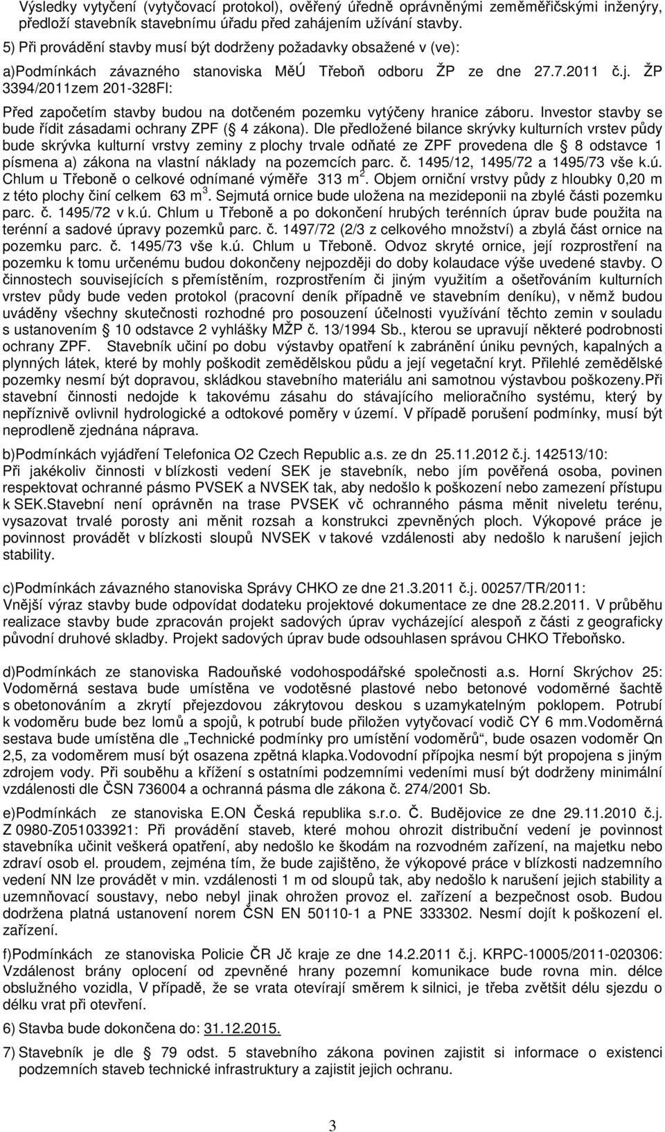 ŽP 3394/2011zem 201-328Fl: Před započetím stavby budou na dotčeném pozemku vytýčeny hranice záboru. Investor stavby se bude řídit zásadami ochrany ZPF ( 4 zákona).