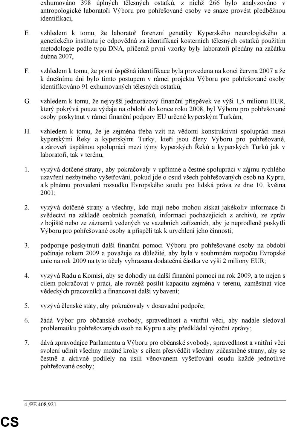 přičemž první vzorky byly laboratoři předány na začátku dubna 2007, F.