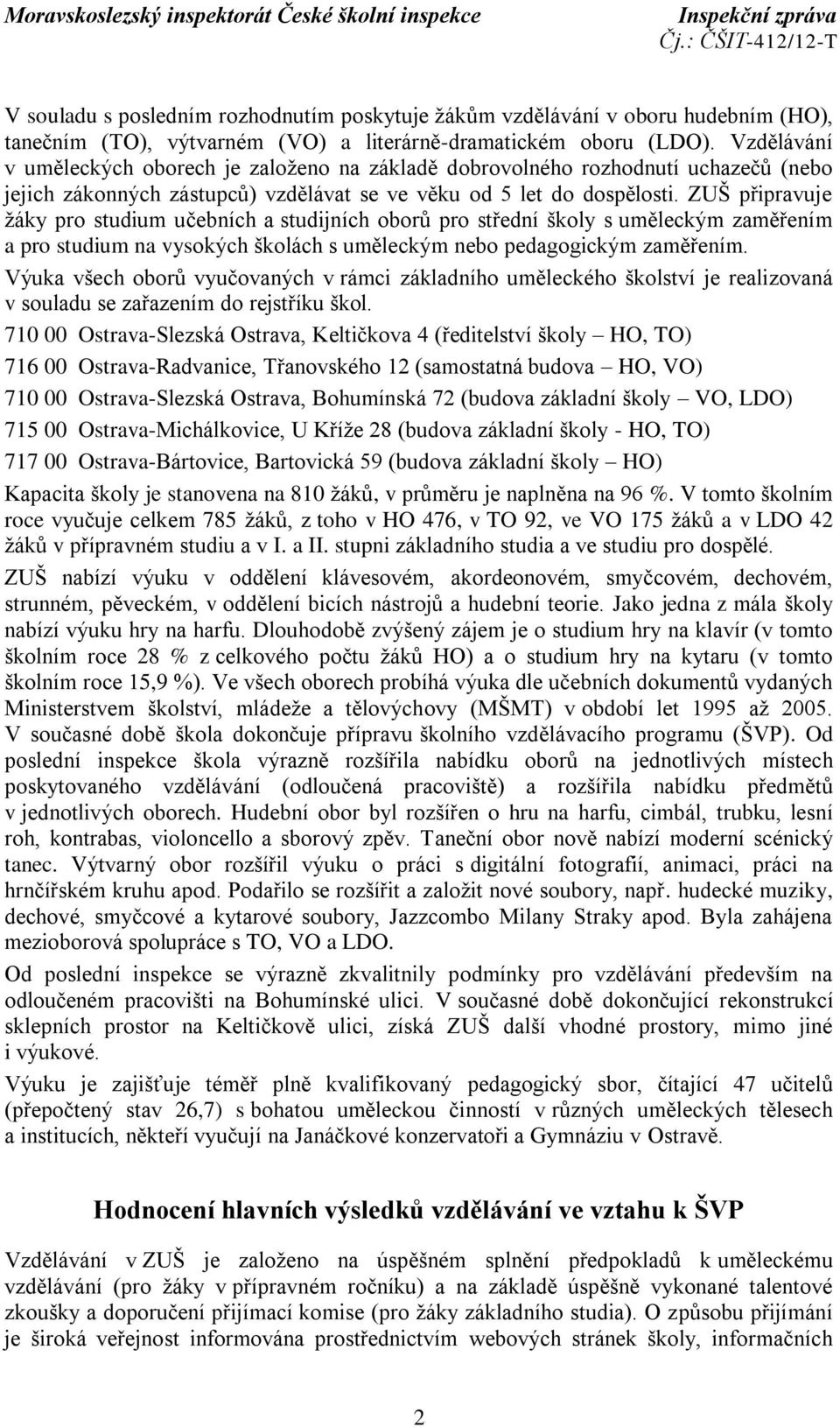 ZUŠ připravuje žáky pro studium učebních a studijních oborů pro střední školy s uměleckým zaměřením a pro studium na vysokých školách s uměleckým nebo pedagogickým zaměřením.