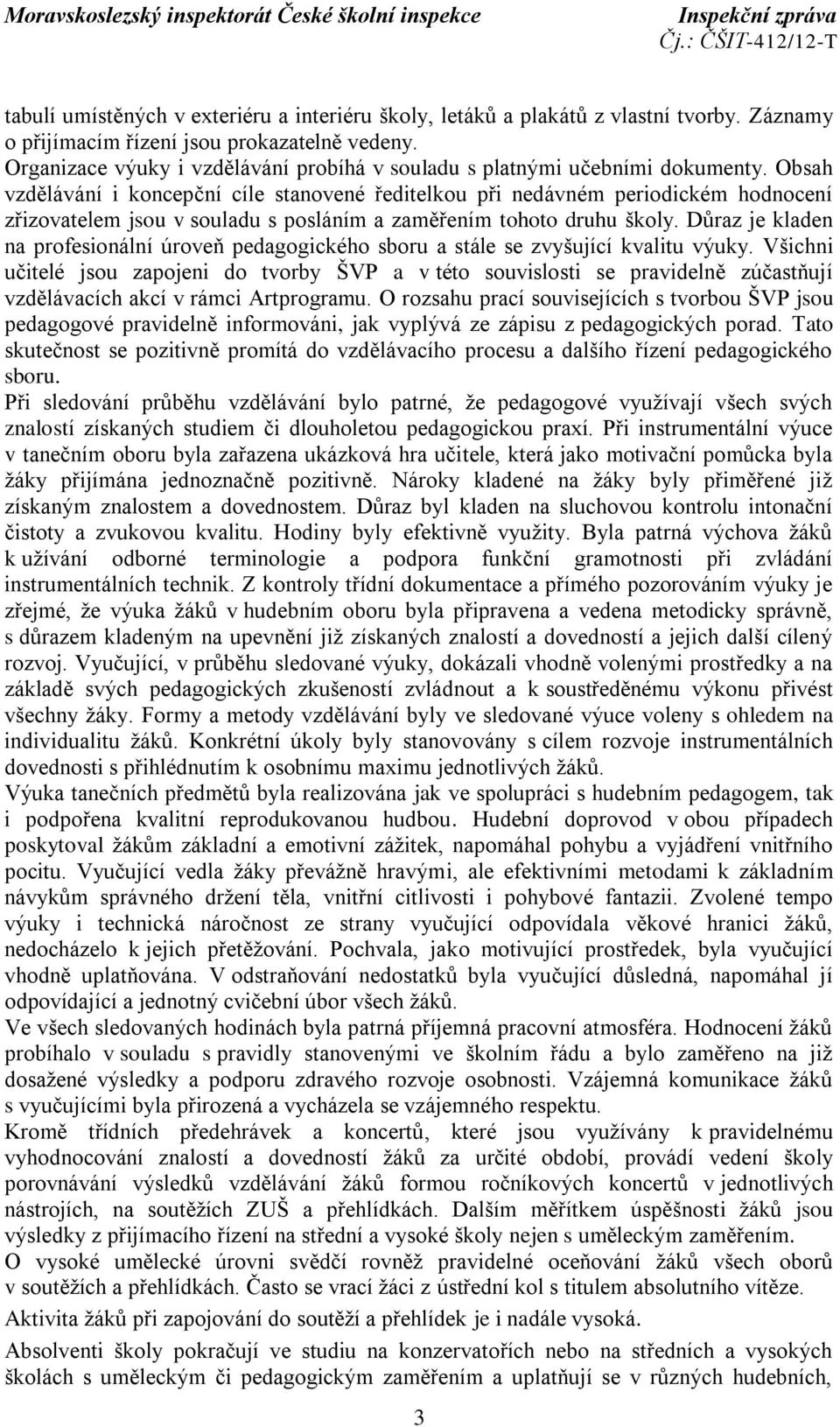 Obsah vzdělávání i koncepční cíle stanovené ředitelkou při nedávném periodickém hodnocení zřizovatelem jsou v souladu s posláním a zaměřením tohoto druhu školy.