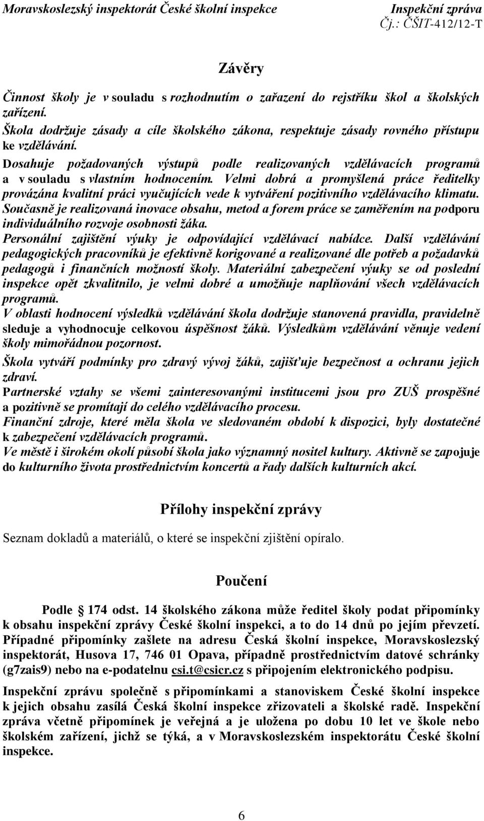 Velmi dobrá a promyšlená práce ředitelky provázána kvalitní práci vyučujících vede k vytváření pozitivního vzdělávacího klimatu.