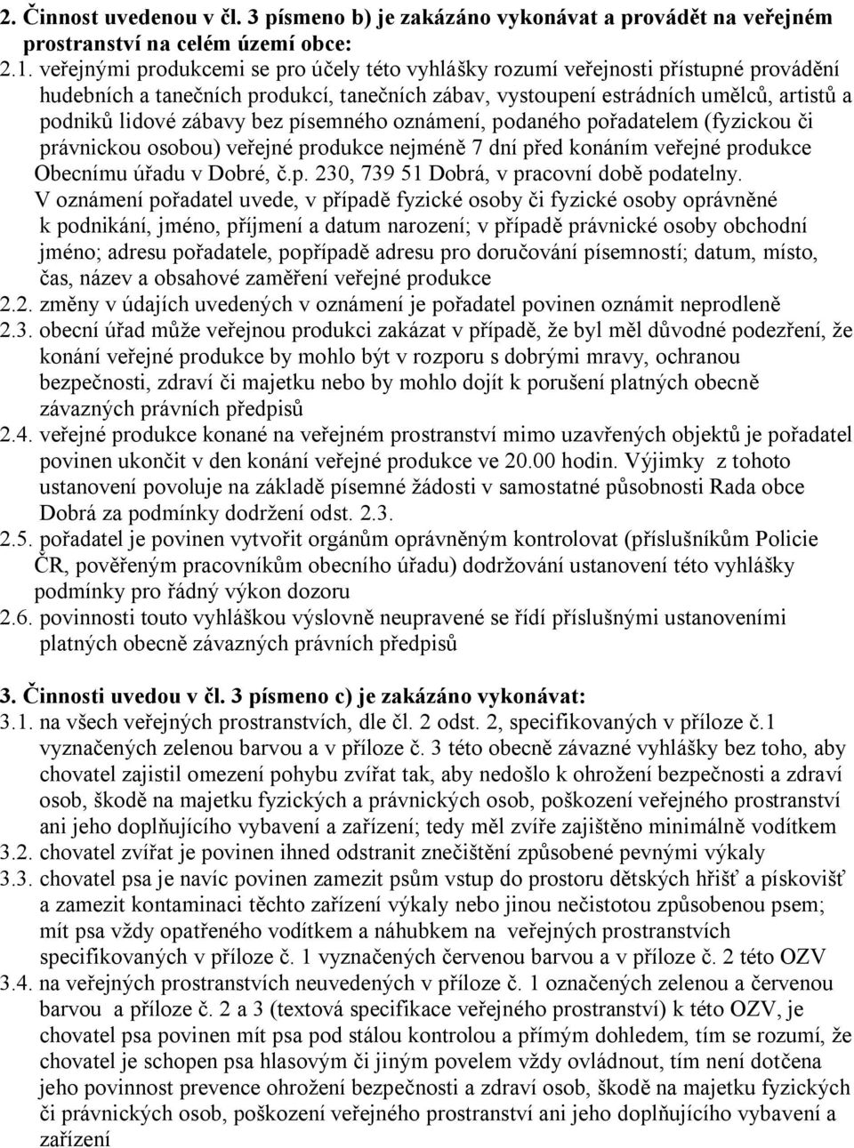 písemného oznámení, podaného po adatelem (fyzickou i právnickou osobou) ve ejné produkce nejmén 7 dní p ed konáním ve ejné produkce Obecnímu ú adu v Dobré,.p. 230, 739 51 Dobrá, v pracovní dob podatelny.