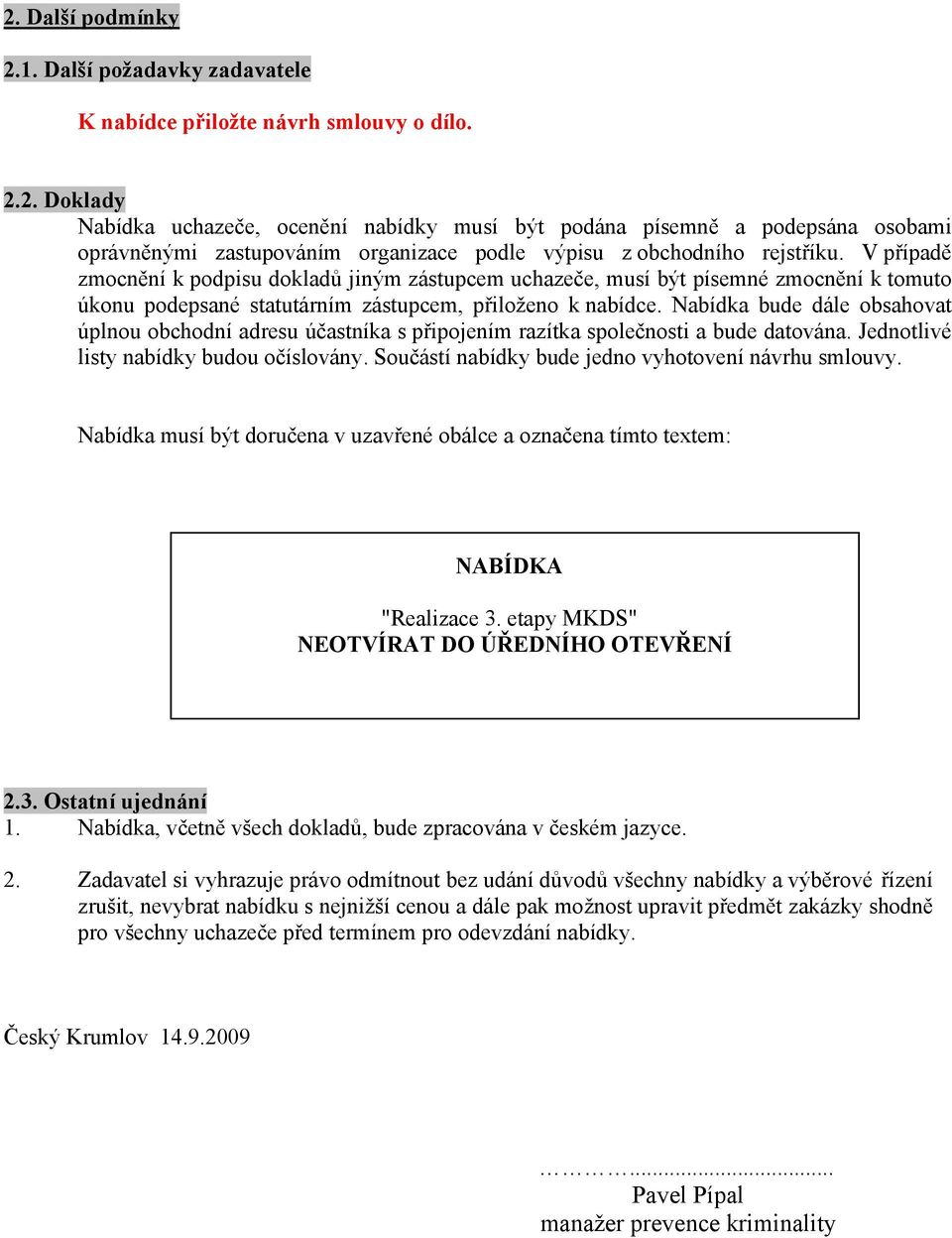 Nabídka bude dále obsahovat úplnou obchodní adresu účastníka s připojením razítka společnosti a bude datována. Jednotlivé listy nabídky budou očíslovány.