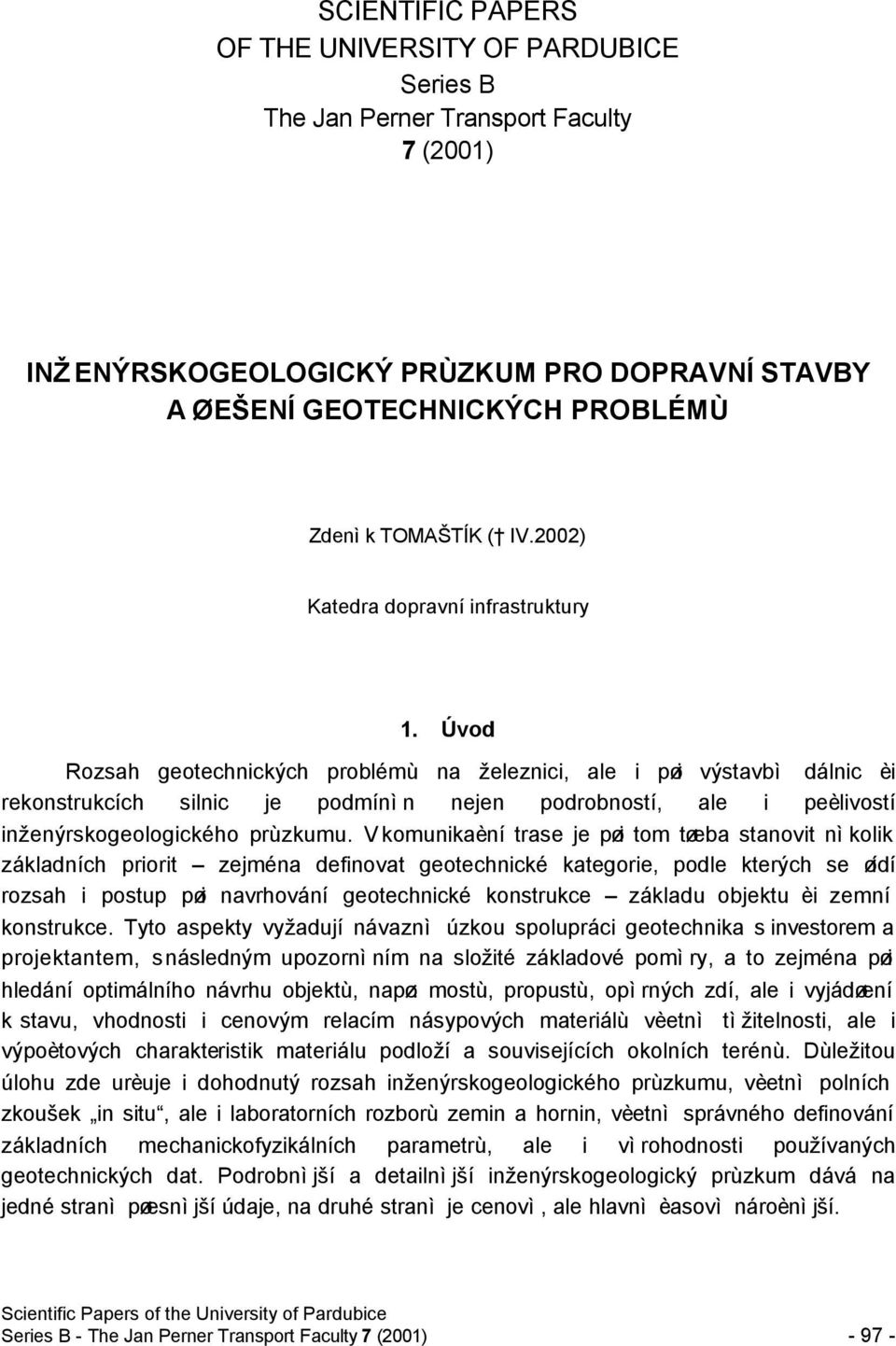 Úvod Rozsah geotechnických problémù na železnici, ale i pøi výstavbì dálnic èi rekonstrukcích silnic je podmínìn nejen podrobností, ale i peèlivostí inženýrskogeologického prùzkumu.