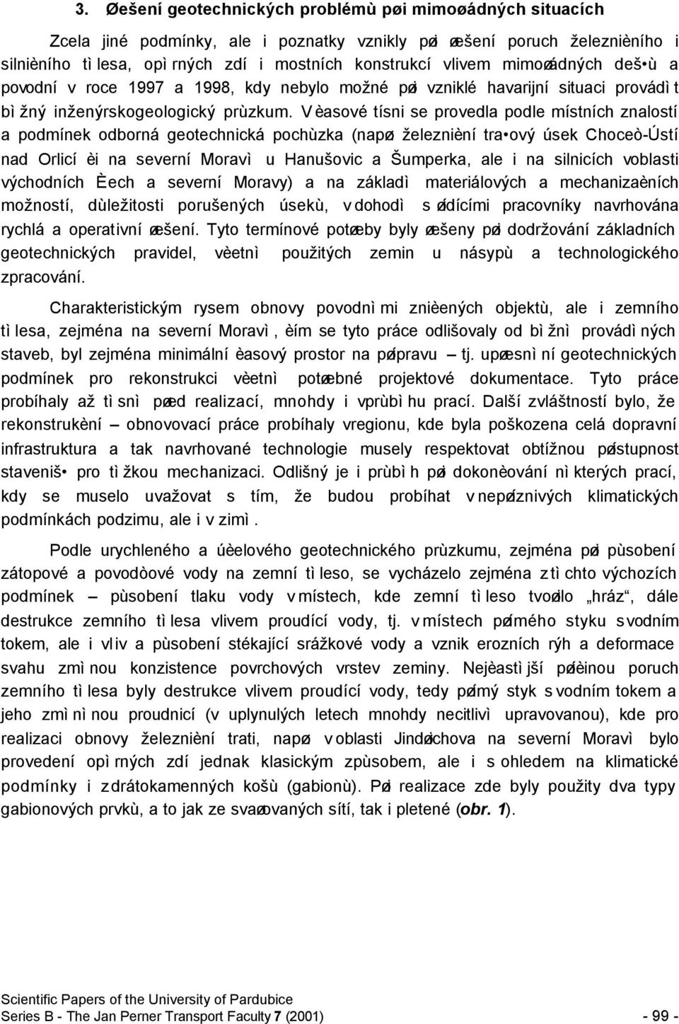 V èasové tísni se provedla podle místních znalostí a podmínek odborná geotechnická pochùzka (napø.