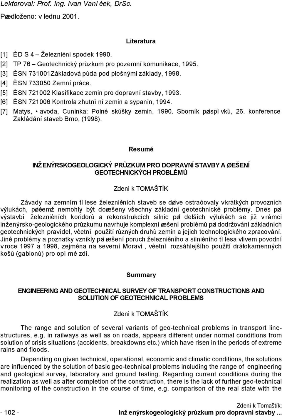 [7] Matys, avoda, Cuninka: Polné skúšky zemin, 1990. Sborník pøíspìvkù, 26. konference Zakládání staveb Brno, (1998).