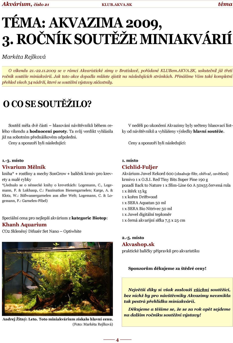 Soutěž měla dvě části hlasování návštěvníků během celého víkendu a hodnocení poroty. Ta svůj verdikt vyhlásila již na sobotním přednáškovém odpoledni.