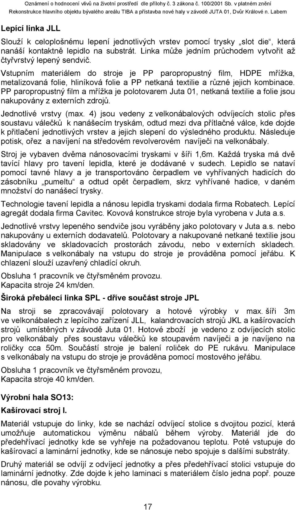 PP paropropustný film a mřížka je polotovarem Juta 01, netkaná textilie a folie jsou nakupovány z externích zdrojů. Jednotlivé vrstvy (max.