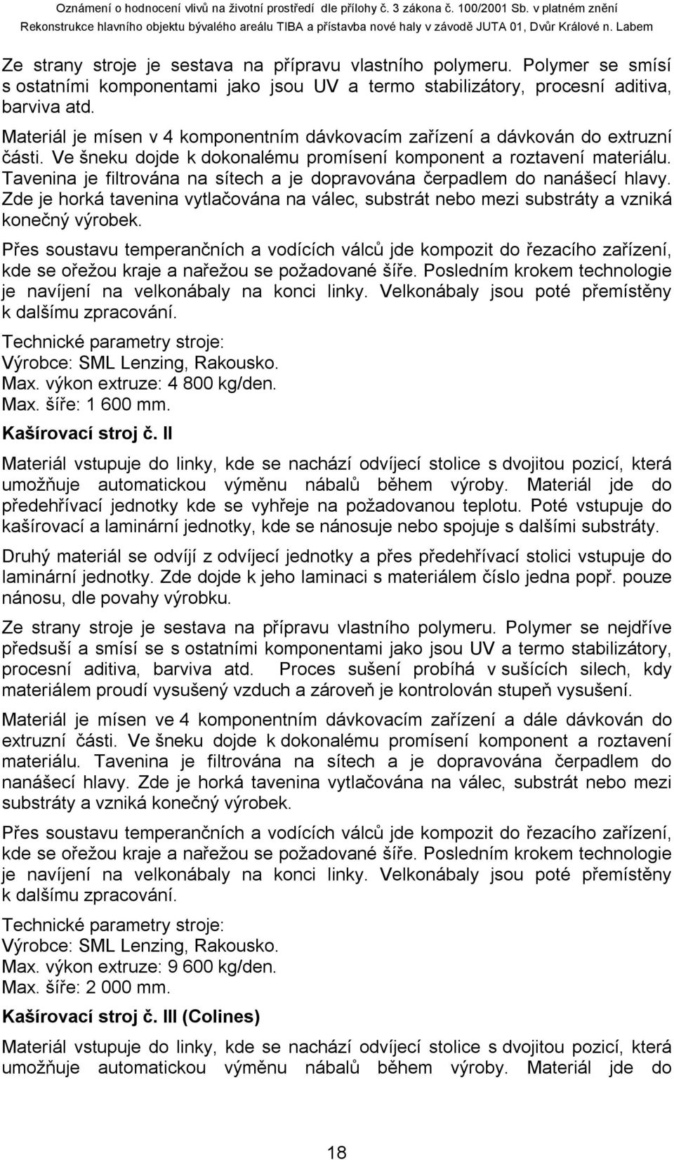 Tavenina je filtrována na sítech a je dopravována čerpadlem do nanášecí hlavy. Zde je horká tavenina vytlačována na válec, substrát nebo mezi substráty a vzniká konečný výrobek.