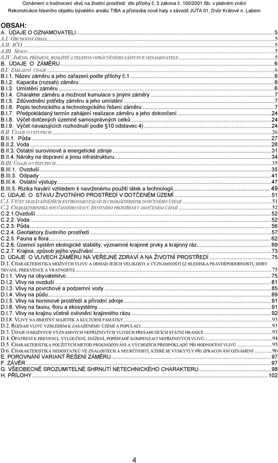 Zdůvodnění potřeby záměru a jeho umístění...7 B.I.6. Popis technického a technologického řešení záměru...7 B.I.7. Předpokládaný termín zahájení realizace záměru a jeho dokončení...24 B.I.8.