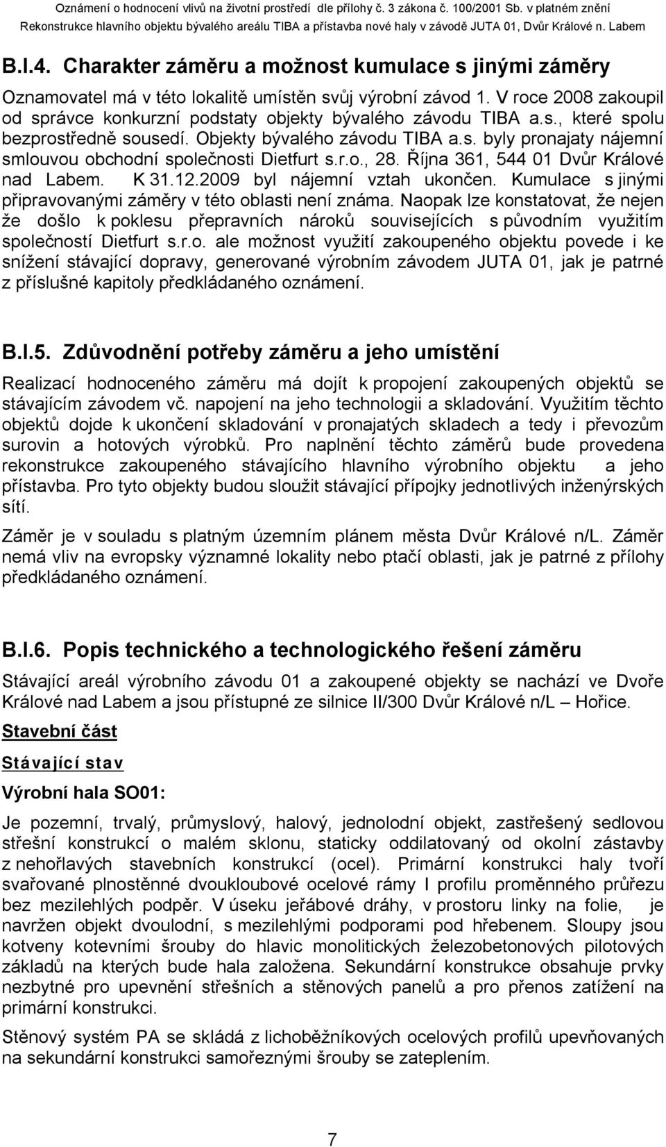 r.o., 28. Října 361, 544 01 Dvůr Králové nad Labem. K 31.12.2009 byl nájemní vztah ukončen. Kumulace s jinými připravovanými záměry v této oblasti není známa.