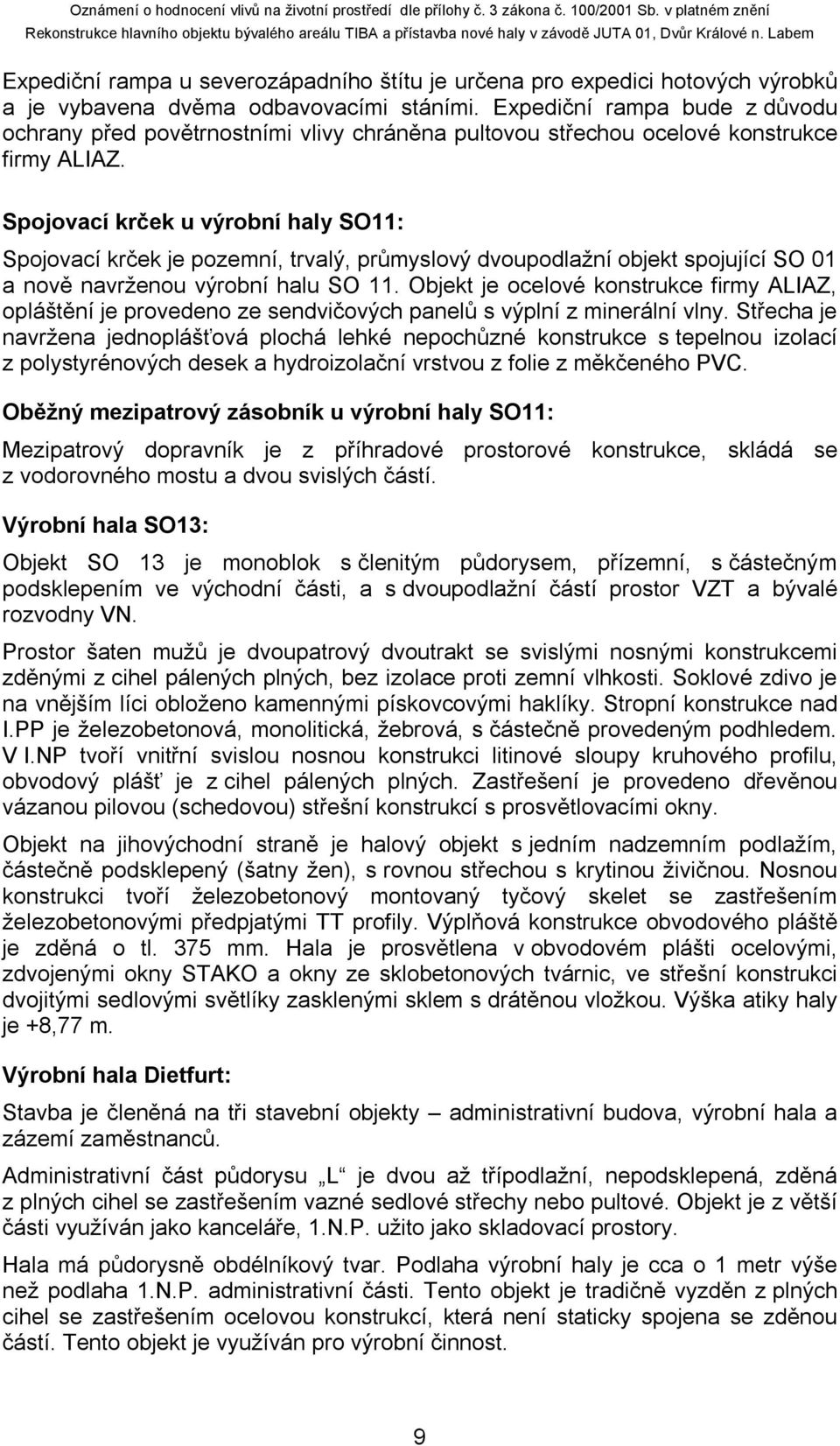 Spojovací krček u výrobní haly SO11: Spojovací krček je pozemní, trvalý, průmyslový dvoupodlažní objekt spojující SO 01 a nově navrženou výrobní halu SO 11.