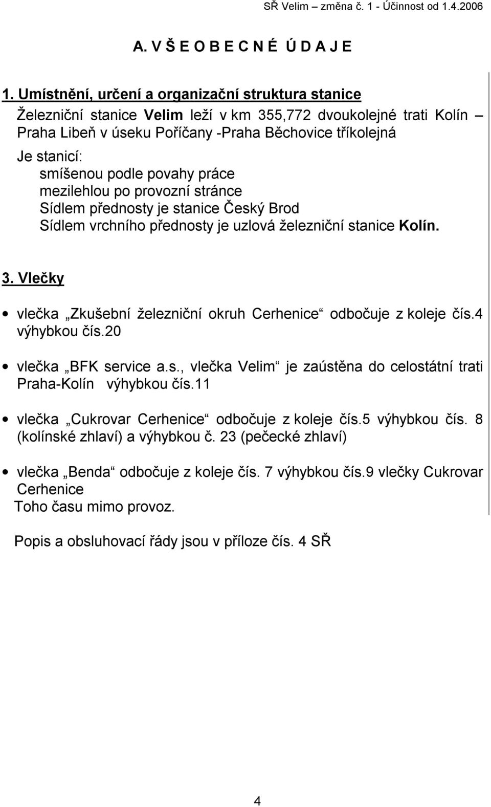 podle povahy práce mezilehlou po provozní stránce Sídlem přednosty je stanice Český Brod Sídlem vrchního přednosty je uzlová železniční stanice Kolín. 3.