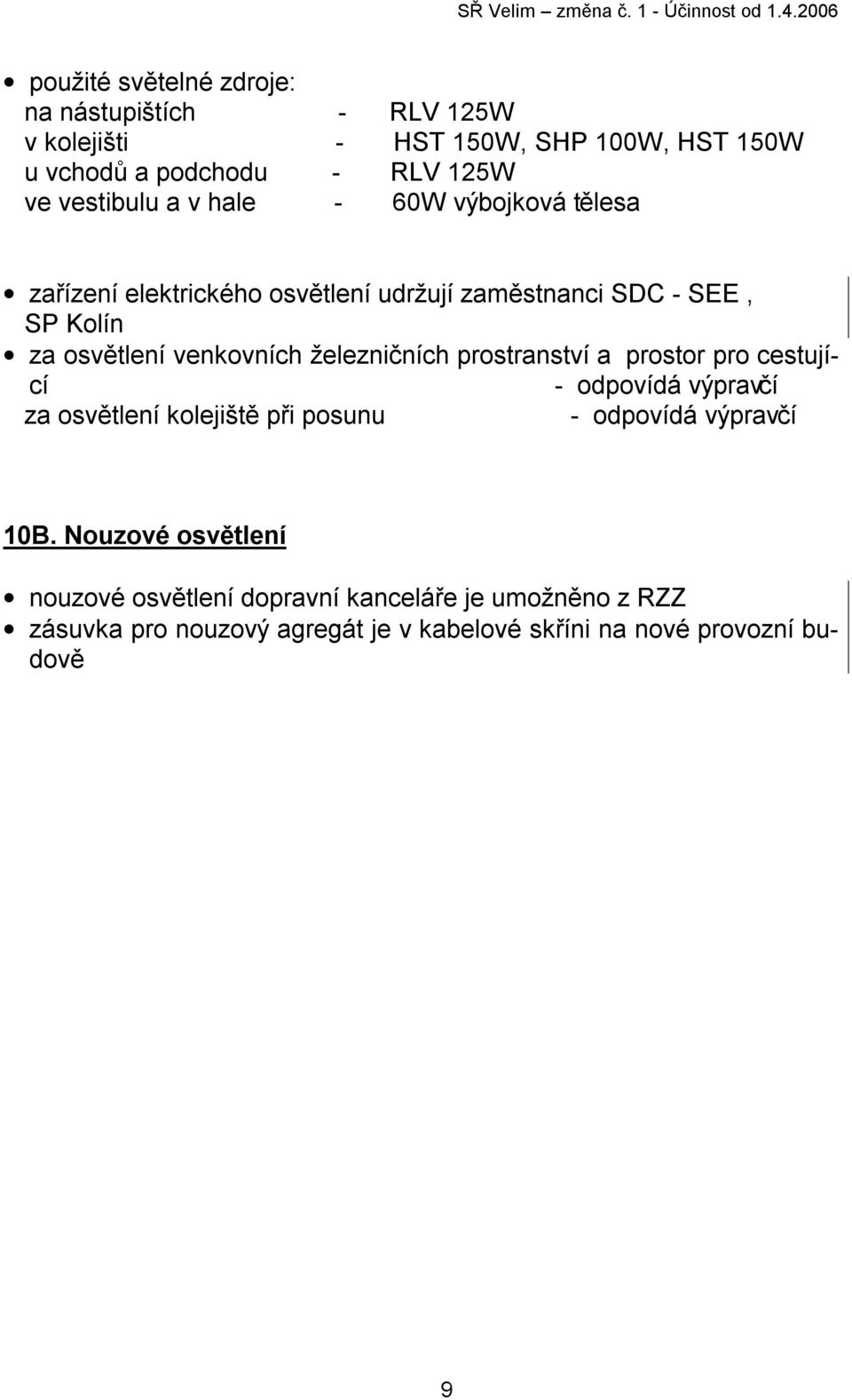 venkovních železničních prostranství a prostor pro cestující - odpovídá výpravčí za osvětlení kolejiště při posunu - odpovídá výpravčí