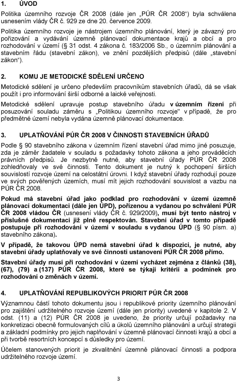 183/2006 Sb., o územním plánování a stavebním řádu (stavební zákon), ve znění pozdějších předpisů (dále stavební zákon ). 2.