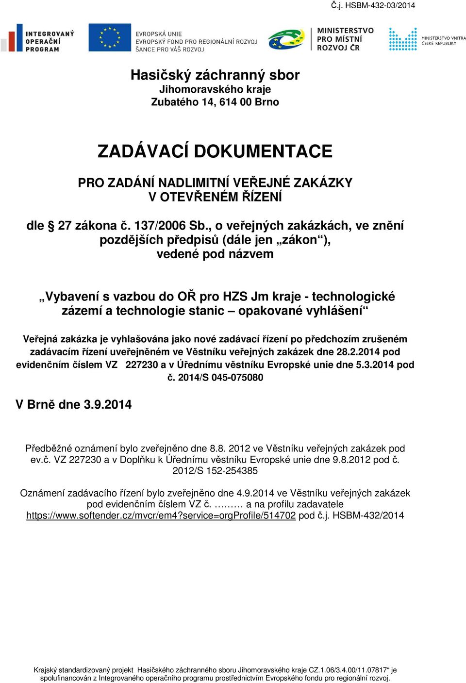 Veřejná zakázka je vyhlašována jako nové zadávací řízení po předchozím zrušeném zadávacím řízení uveřejněném ve Věstníku veřejných zakázek dne 28