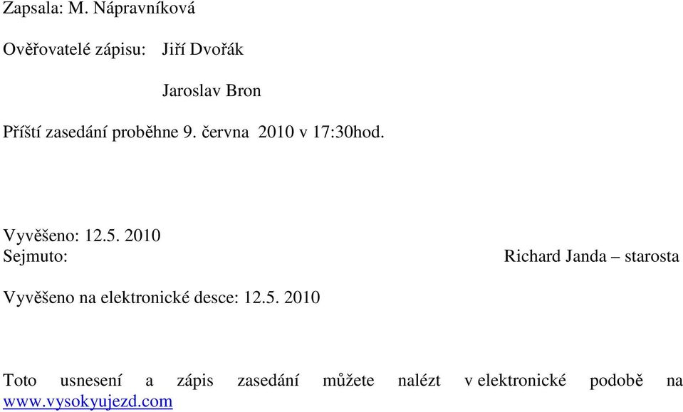 proběhne 9. června 2010 v 17:30hod. Vyvěšeno: 12.5.