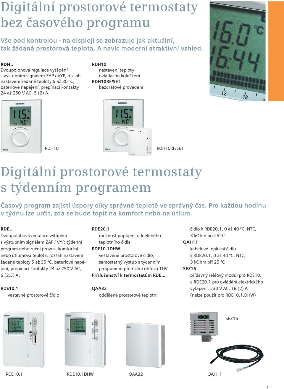 RDH10 nastavení teploty ovládacím kolečkem RDH10RF/SE bezdrátové provedení RDH10 RDH10RF/SE Digitální prostorové termostaty s týdenním programem Časový program zajistí úspory díky správné teplotě ve