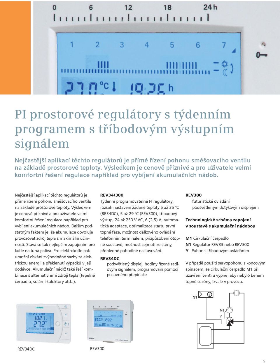 ejčastější aplikací těchto regulátorů je přímé řízení pohonu směšovacího ventilu na základě prostorové teploty.