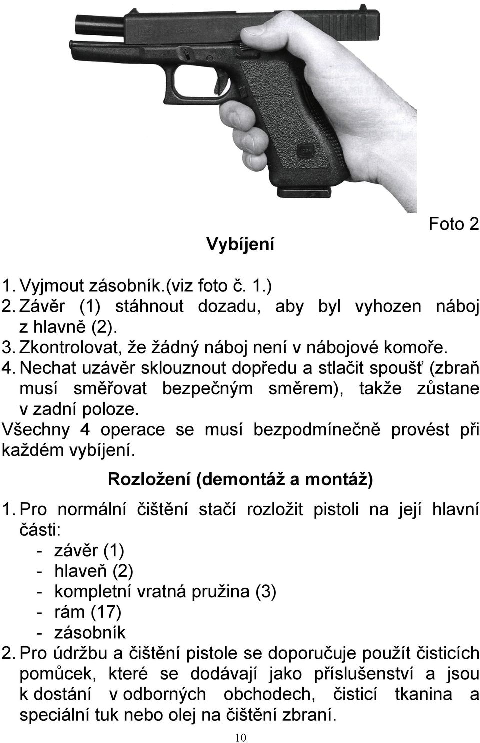 Rozložení (demontáž a montáž) 1. Pro normální čištění stačí rozložit pistoli na její hlavní části: - závěr (1) - hlaveň (2) - kompletní vratná pružina (3) - rám (17) - zásobník 2.