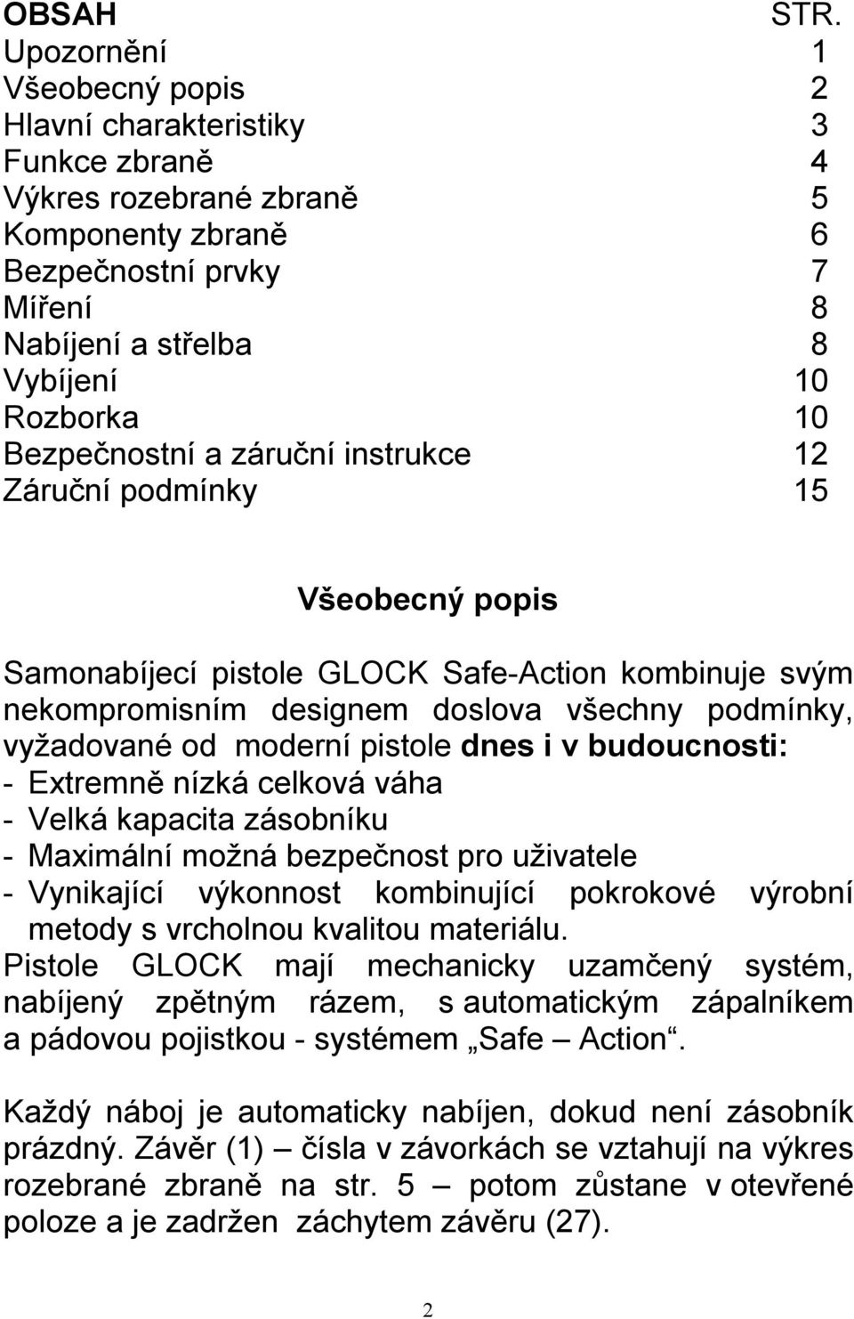 Bezpečnostní a záruční instrukce 12 Záruční podmínky 15 Všeobecný popis Samonabíjecí pistole GLOCK Safe-Action kombinuje svým nekompromisním designem doslova všechny podmínky, vyžadované od moderní