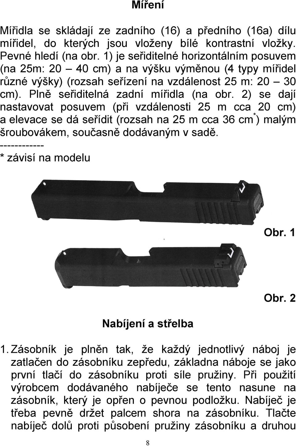 2) se dají nastavovat posuvem (při vzdálenosti 25 m cca 20 cm) a elevace se dá seřídit (rozsah na 25 m cca 36 cm * ) malým šroubovákem, současně dodávaným v sadě. ------------ * závisí na modelu Obr.