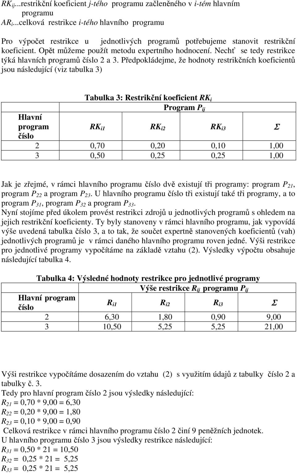 Nechť se tedy restrikce týká hlavních programů číslo 2 a 3.