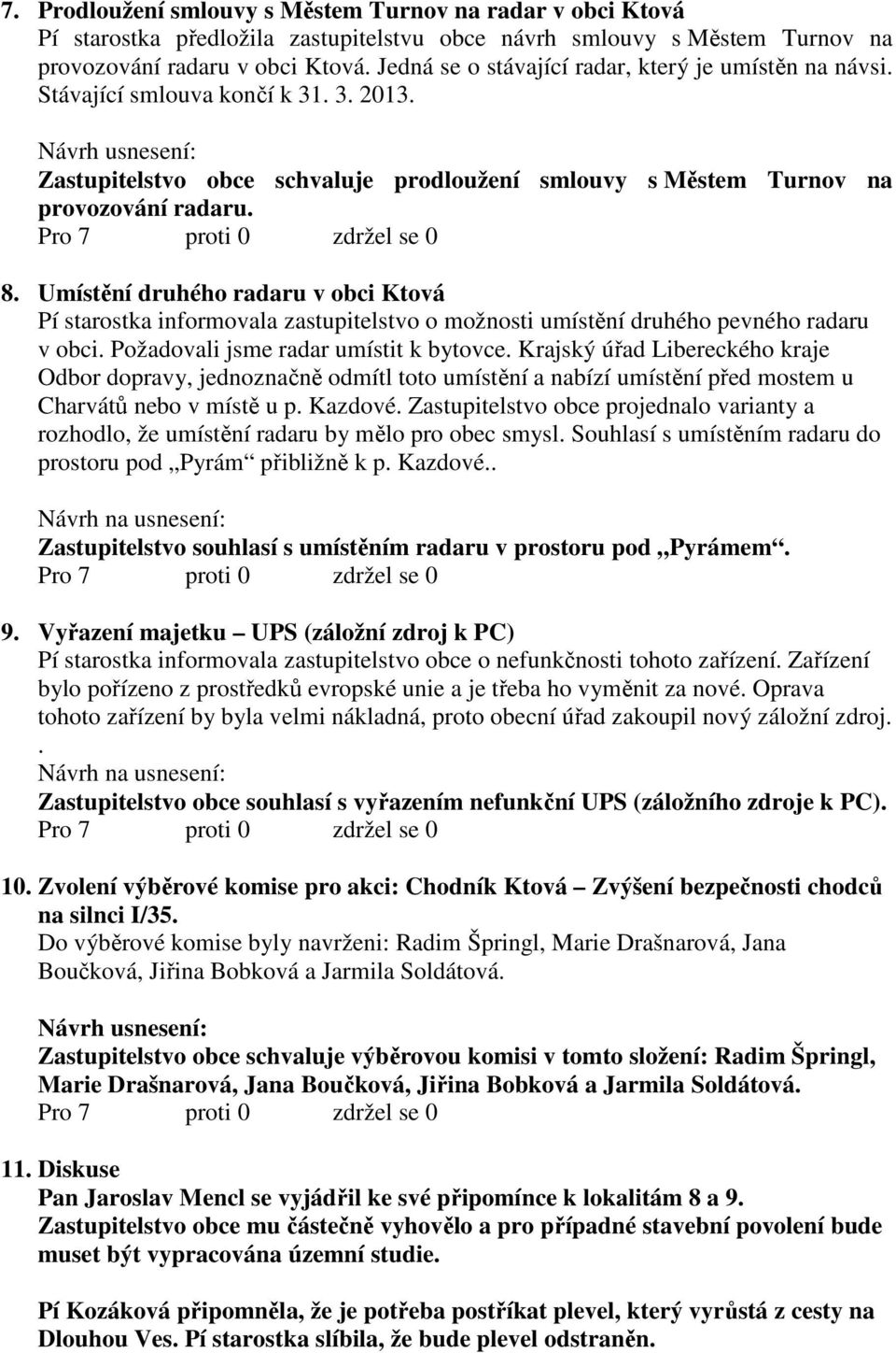 Umístění druhého radaru v obci Ktová Pí starostka informovala zastupitelstvo o možnosti umístění druhého pevného radaru v obci. Požadovali jsme radar umístit k bytovce.