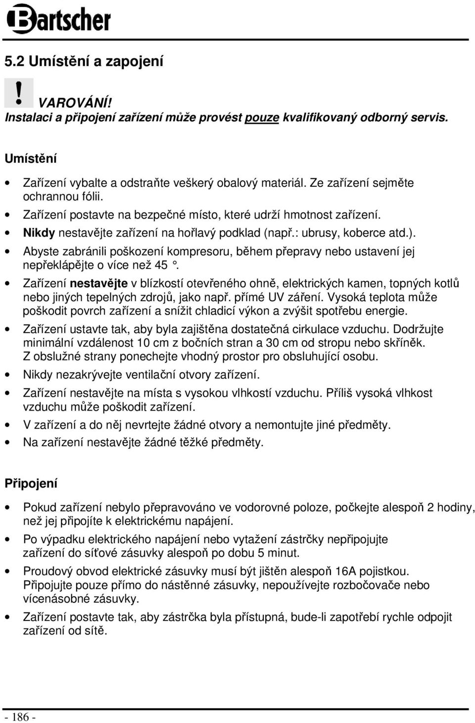 Abyste zabránili poškození kompresoru, během přepravy nebo ustavení jej nepřeklápějte o více než 45.