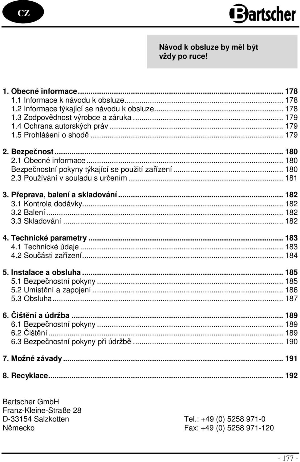 .. 181 3. Přeprava, balení a skladování... 182 3.1 Kontrola dodávky... 182 3.2 Balení... 182 3.3 Skladování... 182 4. Technické parametry... 183 4.1 Technické údaje... 183 4.2 Součásti zařízení.