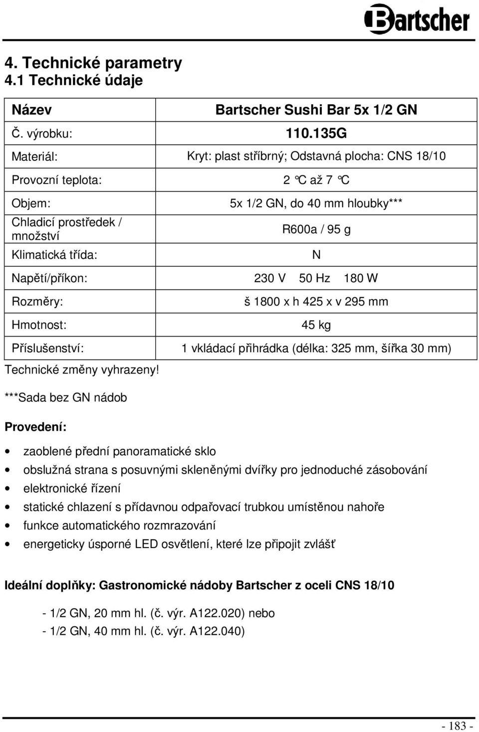 Napětí/příkon: 230 V 50 Hz 180 W Rozměry: Hmotnost: Příslušenství: Technické změny vyhrazeny!