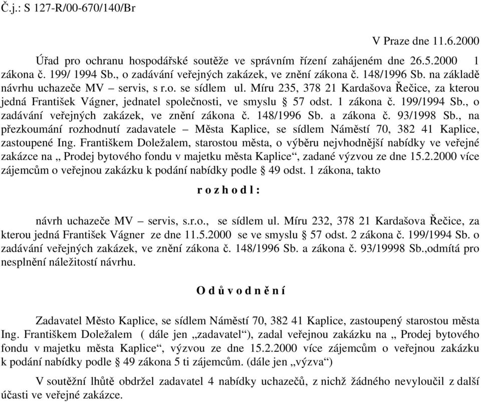 Míru 235, 378 21 Kardašova Řečice, za kterou jedná František Vágner, jednatel společnosti, ve smyslu 57 odst. 1 zákona č. 199/1994 Sb., o zadávání veřejných zakázek, ve znění zákona č. 148/1996 Sb.