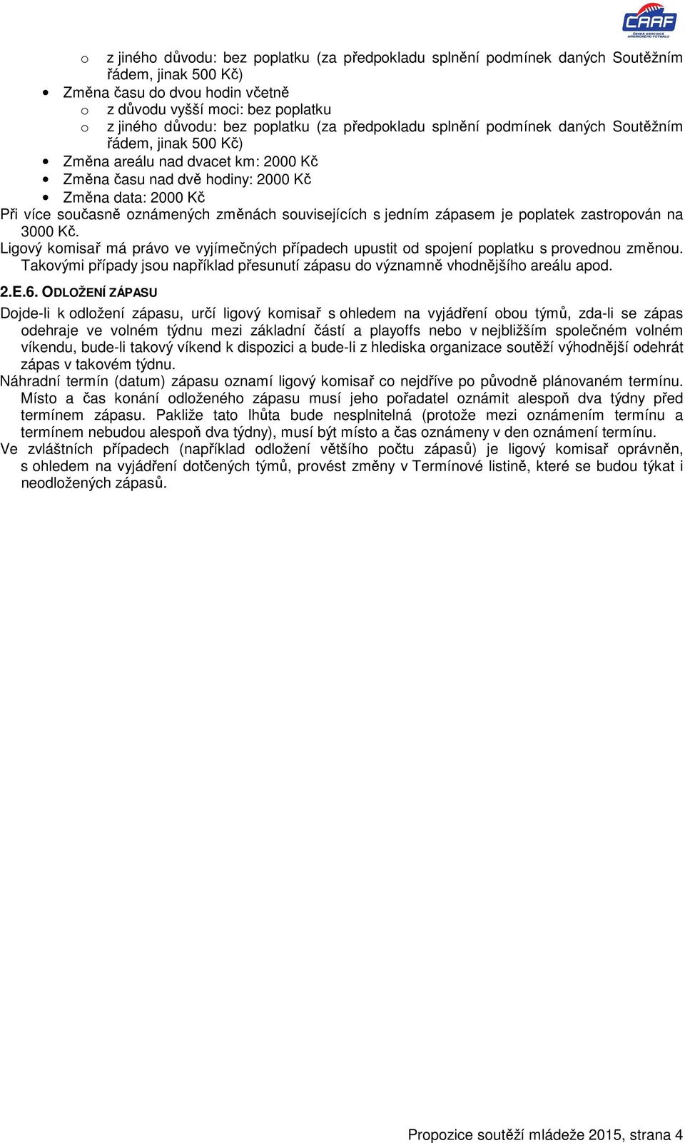 změnách souvisejících s jedním zápasem je poplatek zastropován na 3000 Kč. Ligový komisař má právo ve vyjímečných případech upustit od spojení poplatku s provednou změnou.
