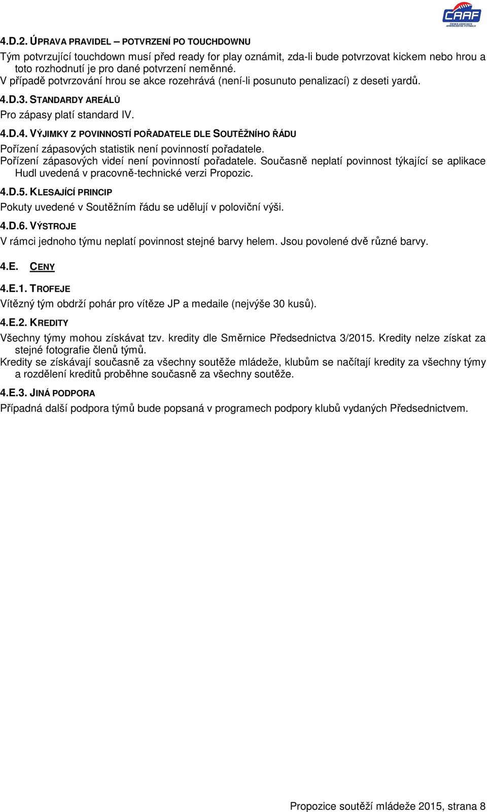 D.3. STANDARDY AREÁLŮ Pro zápasy platí standard IV. 4.D.4. VÝJIMKY Z POVINNOSTÍ POŘADATELE DLE SOUTĚŽNÍHO ŘÁDU Pořízení zápasových statistik není povinností pořadatele.