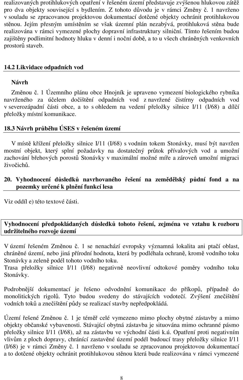 Jejím přesným umístěním se však územní plán nezabývá, protihluková stěna bude realizována v rámci vymezené plochy dopravní infrastruktury silniční.