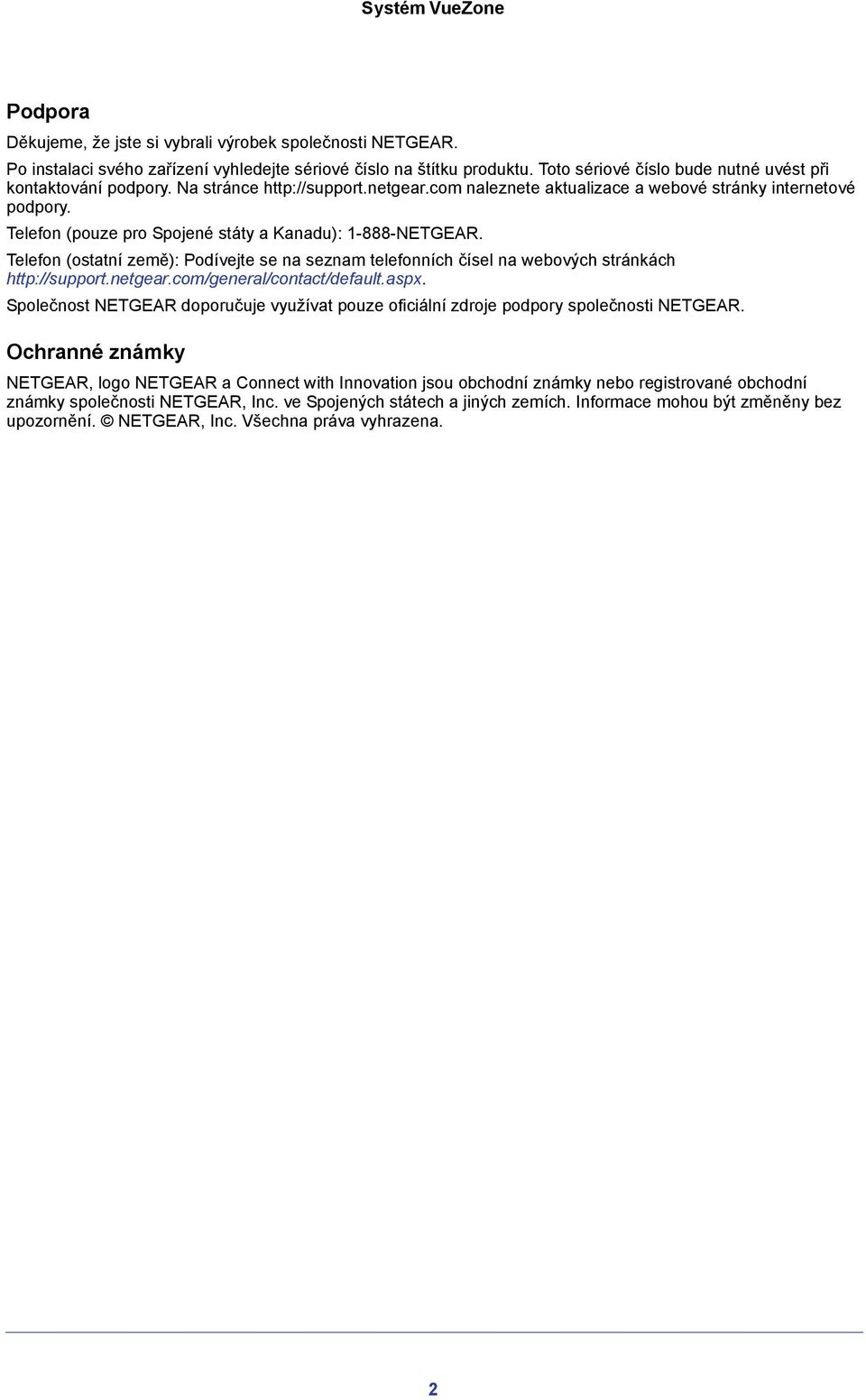 Telefon (ostatní země): Podívejte se na seznam telefonních čísel na webových stránkách http://support.netgear.com/general/contact/default.aspx.